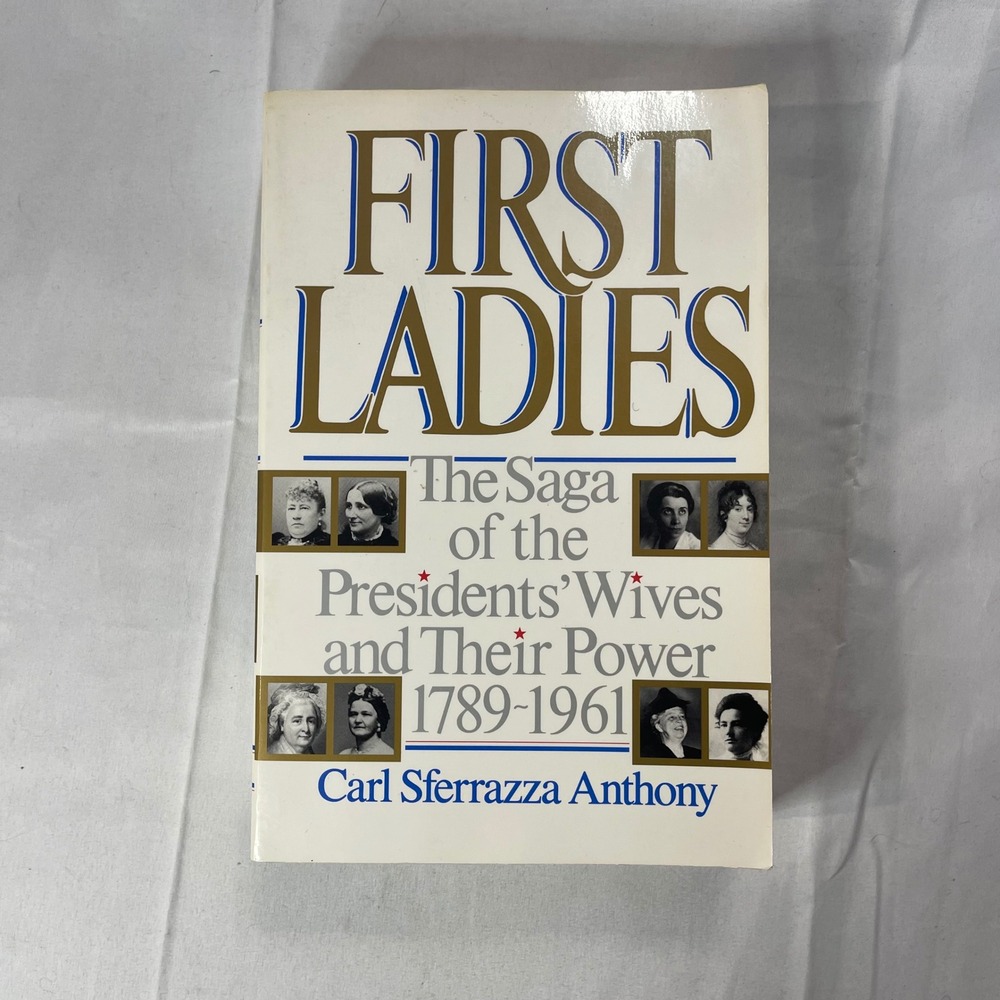 First Ladies Saga of Presidents Wives and Their Power 1789-1961 Carl S Anthony
